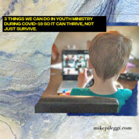 3 Things We Can Do about Youth Ministry During COVID-19 So it can Thrive, not Just Survive.