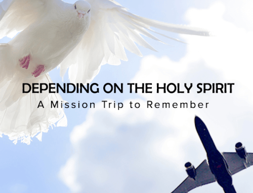 Depending on The Holy Spirit: A Mission Trip to Remember