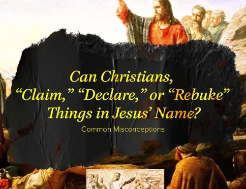Can Christians “Claim,” “Declare,” or “Rebuke” Things in Jesus’ Name?